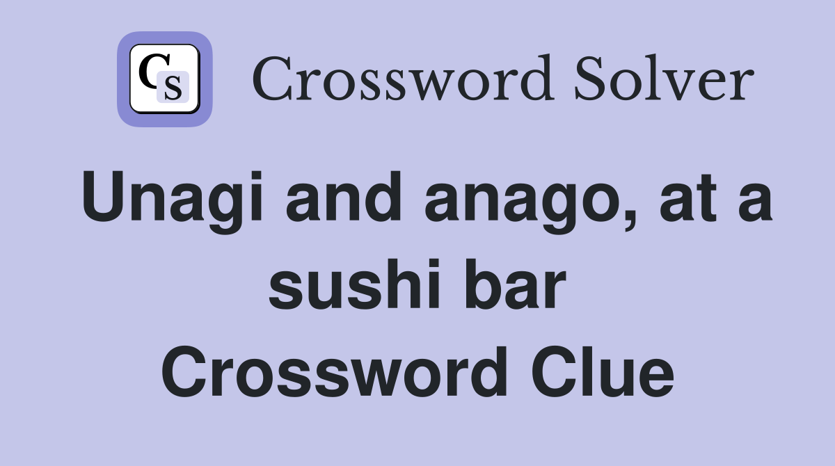 Unagi and anago, at a sushi bar - Crossword Clue Answers - Crossword Solver